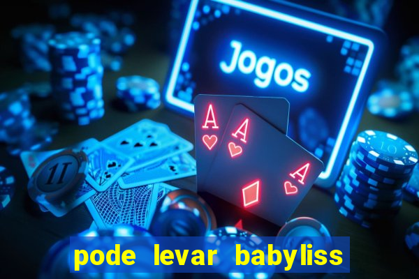 pode levar babyliss no cruzeiro